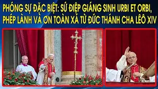 Phóng sự đặc biệt: Sứ điệp Giáng Sinh Urbi et Orbi, Phép Lành và Ơn Toàn Xá từ Đức Thánh Cha Lêô XIV
