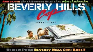 [Review Phim] Beverly Hills Cop: Axel F - M&agrave;n Quay Xe Hết Nước Chấm Của G&atilde; Cảnh S&aacute;t Lắm Chi&ecirc;u