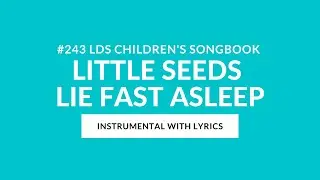 #243 | Little Seeds Lie Fast Asleep (Instrumental With Lyrics) | LDS Primary Children's Songbook