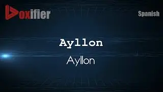 How to Pronounce Ayllon (Ayllon) in Spanish - Voxifier.com