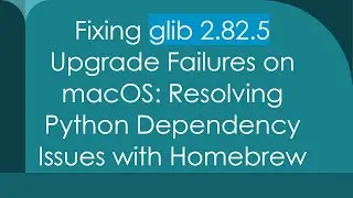 Fixing glib 2.82.5 Upgrade Failures on macOS: Resolving Python Dependency Issues with Homebrew