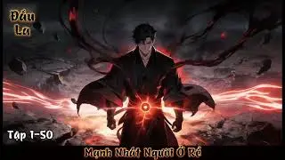 [FULL AUDIO] ĐẤU LA: MẠNH NHẤT NGƯỜI Ở RỂ Tập 1-50