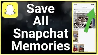 How To Save All Snapchat Memories