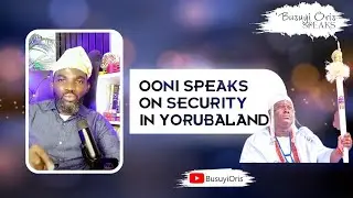 L'Ooni rompt le silence sur la s&eacute;curit&eacute; au pays Yoruba