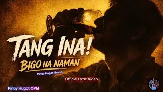 TANG INA BIGO NA NAMAN &ndash; Pinoy Hugot Brand (Official Lyric Video)