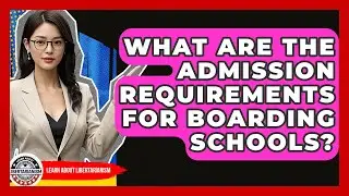 What Are The Admission Requirements For Boarding Schools? - Learn About Libertarianism