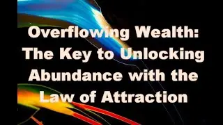 Overflowing Wealth: The Key to Unlocking Abundance with the Law of Attraction