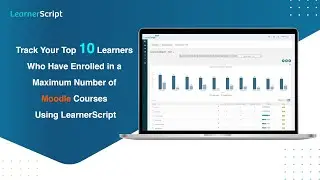 How to Track Your Top 10 Learners Who Have Enrolled in a Maximum Number of Moodle Courses?