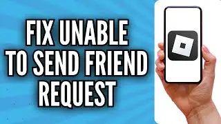 How to Fix Unable to Send Friend Request in Roblox Problem | Fix Can't Send Friend Request Error