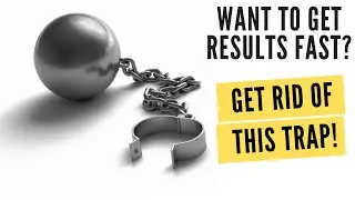 Want to get results fast in life? Get rid of this trap!