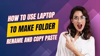 How to use laptop to make new folder, copy ,paste ,rename