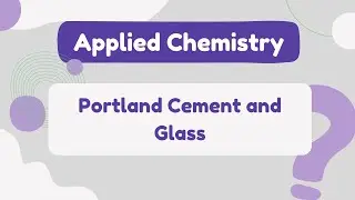 Applied Chemistry I | Portland Cement and Glass