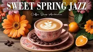 Sweet Spring Jazz ☕ Bossa Nova Instrumental for  Happy Moods and Studying