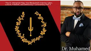The Dr. Muhamed Files: How Blacks Built America Labor, Culture, Freedom, and Democracy Part 4