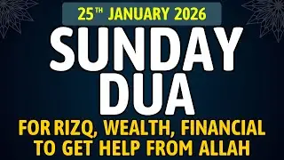 Sunday Dua, 25th January 2026 &ndash; For Rizq, Wealth, Financial Blessings and Allah&rsquo;s Help