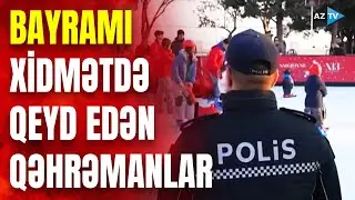 Bayram günlərində təhlükəsizliyimizi onlar təmin edir: XÜSUSİ GÜNLƏRİ işdə qeyd edirlər