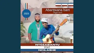 Ncilashe (feat) Ntozabantu abantwana bam