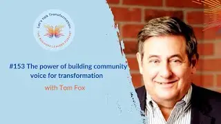 #153 The power of building community voice for transformation with Tom Fox