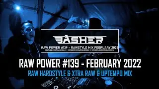 Basher - RAW Power #139 (Raw Hardstyle, Xtra Raw & Uptempo Mix - February 2022)