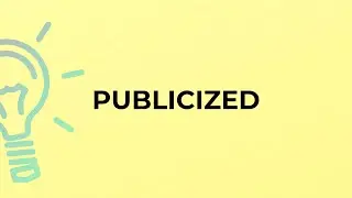 What is the meaning of the word PUBLICIZED?