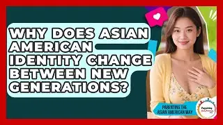 Why Does Asian American Identity Change Between New Generations?