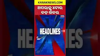 ବର୍ତ୍ତମାନର ବଡ଼ ଖବର || Top Headlines || Breaking News || Kanak News Shorts