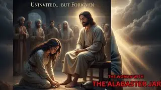 The Woman with the Alabaster Jar — A Powerful Story of Forgiveness, Healing & Self-Worth