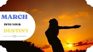 MARCH INTO YOUR DESTINY