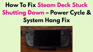 How To Fix Steam Deck Stuck Shutting Down &ndash; Power Cycle & System Hang Fix