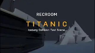 RECROOM: *Extremely Old* Titanic - Iceberg collision test scene