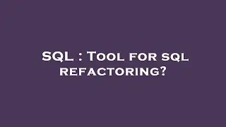 SQL : Tool for sql refactoring?