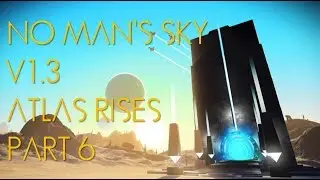 No Man's Sky Version 1.3:  Atlas Rises - Part 6