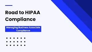 Road to HIPAA Compliance: Managing Business Associate Compliance