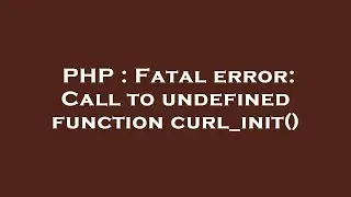 PHP : Fatal error: Call to undefined function curl_init()