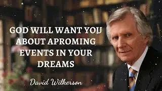 David Wilkerson Message - God will want you about aproming events in your dreams