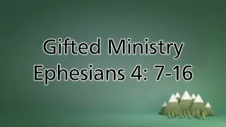 -- Gifted Ministry  (Ephesians 4: 7-16)-- Pastor John Manry