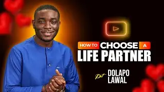 HOW TO CHOOSE A LIFE PARTNER - PASTOR DOLAPO LAWAL