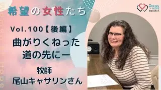 TWR 希望の女性たちVol.100【後編】曲がりくねった道の先にー 尾山キャサリンさん