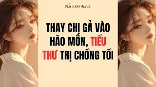 [ Truyện Audio ] Thay Chị Gả Vào Hào Môn, Tiểu Thư Trị Chồng Tồi ( Full )