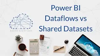Power BI Dataflows vs Shared Datasets