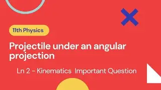 11th Physics - Projectile under an angular projection (Ln 2) important question