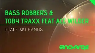 Bass Robbers & Toby Traxx ft Ace Wilder Place My Hands [In Charge Recordings] [HD/HQ]