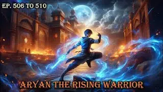 Aryan The Rising Warrior || Episode 506 to 510 || Supreme of Eternity || The Horror Hunter