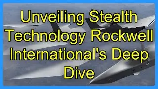 Unveiling Stealth Technology Rockwell International's Deep Dive