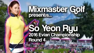 So Yeon Ryu - 2016 Evian Championship Final Rd - Mixmaster Golf
