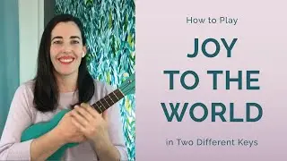 Sing and Strum Joy to the World in Two Different Keys &mdash;&nbsp;Tutorial for Beginning Ukulele