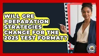 Will GRE Preparation Strategies Change for the 2025 Test Format? | Grad School Mindset News