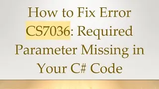 How to Fix Error CS7036: Required Parameter Missing in Your C#  Code