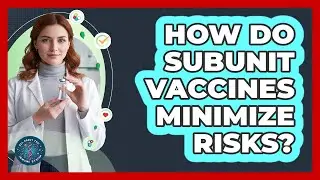 How Do Subunit Vaccines Minimize Risks?