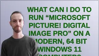 What can I do to run &ldquo;Microsoft Picture! Digital Image Pro&rdquo; on a modern, 64 Bit Windows 11 computer?